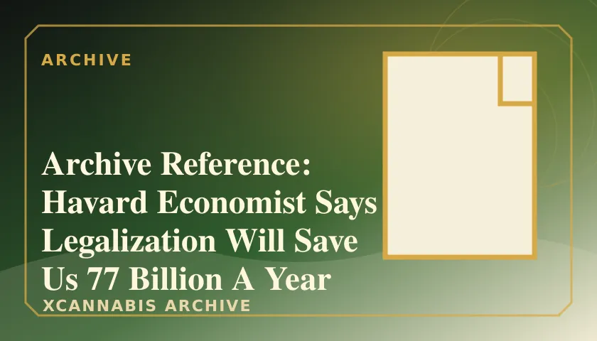 Archive Reference: Havard Economist Says Legalization Will Save Us 77 Billion A Year featured image