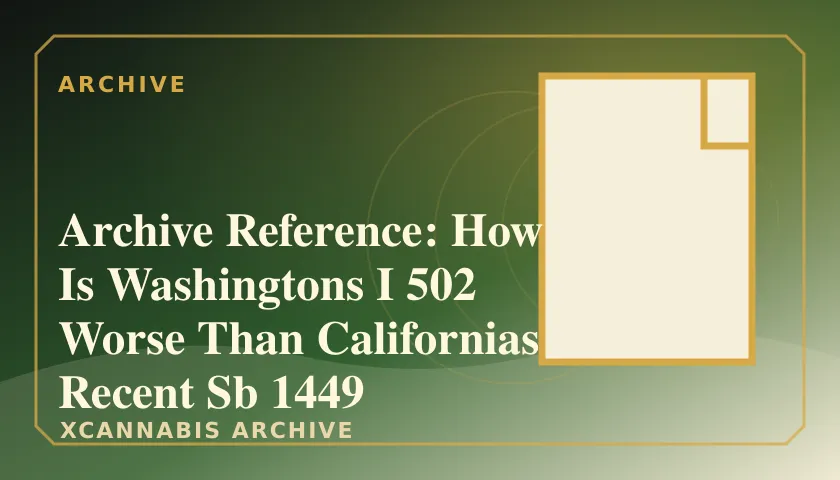Archive Reference: How Is Washingtons I 502 Worse Than Californias Recent Sb 1449 Decriminalization Bill featured image