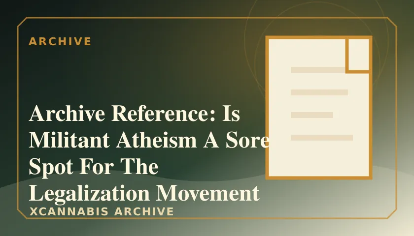 Archive Reference: Is Militant Atheism A Sore Spot For The Legalization Movement featured image