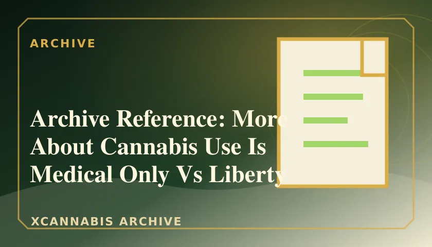 Archive Reference: More About Cannabis Use Is Medical Only Vs Liberty featured image