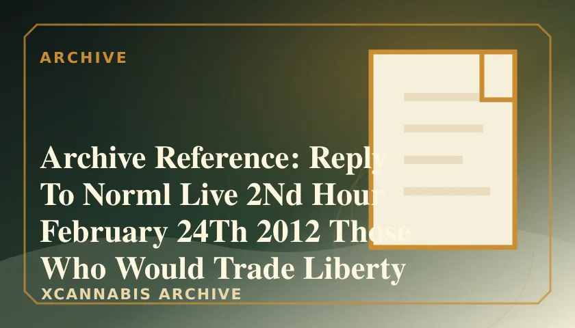 Archive Reference: Reply To Norml Live 2Nd Hour February 24Th 2012 Those Who Would Trade Liberty For Security featured image