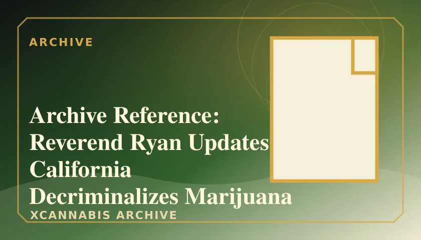 Archive Reference: Reverend Ryan Updates California Decriminalizes Marijuana featured image