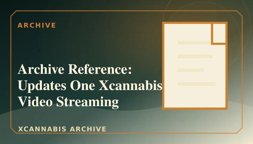 Archive Reference: Updates One Xcannabis Video Streaming featured image