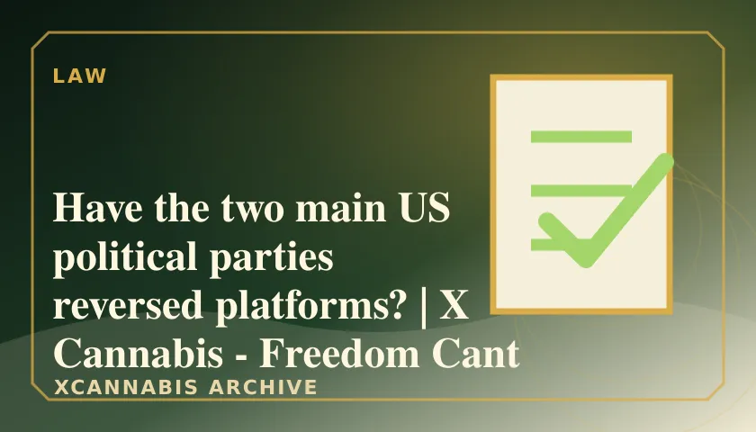 Have the two main US political parties reversed platforms? | X Cannabis - Freedom Cant Exist If Nature is Illegal featured image
