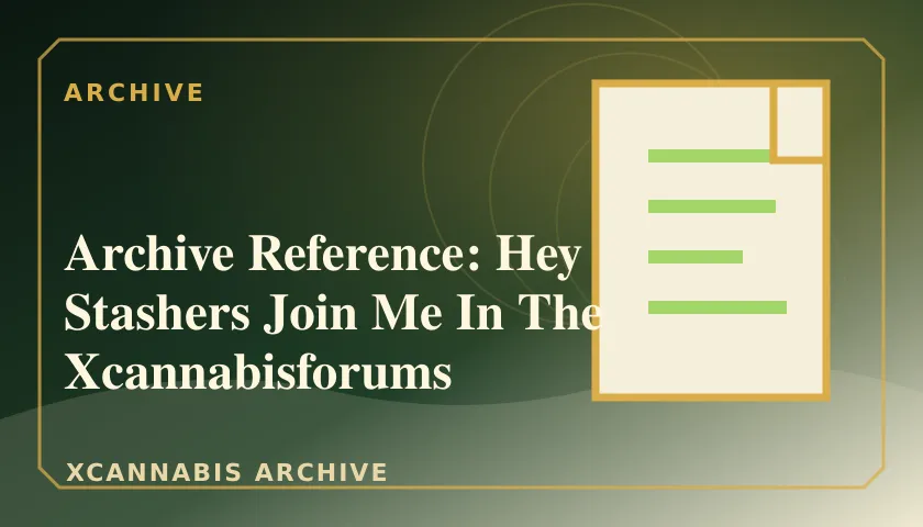 Archive Reference: Hey Stashers Join Me In The Xcannabisforums featured image