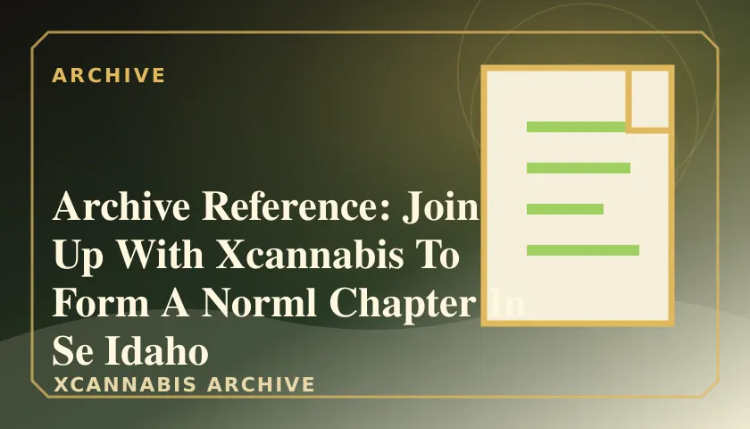 Archive Reference: Join Up With Xcannabis To Form A Norml Chapter In Se Idaho featured image