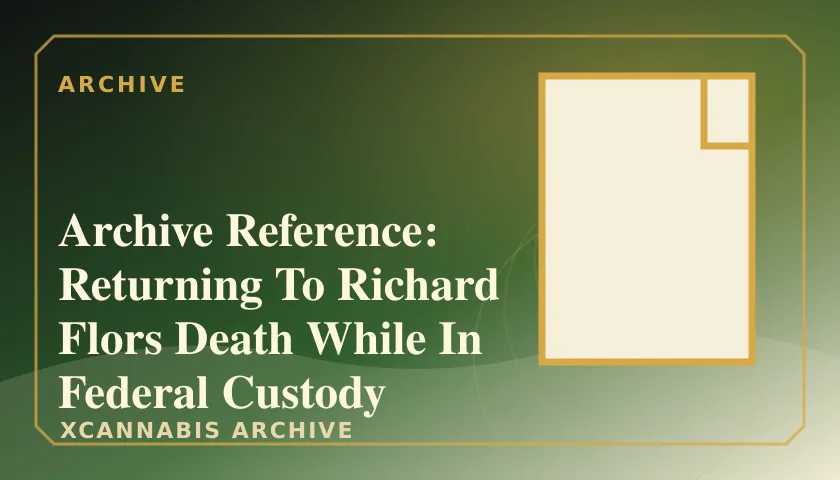 Archive Reference: Returning To Richard Flors Death While In Federal Custody Highlighting Obamas Mmj Policies featured image