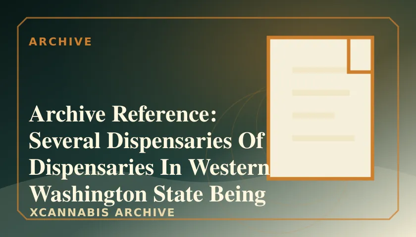 Archive Reference: Several Dispensaries Of Dispensaries In Western Washington State Being Raided Right Now featured image